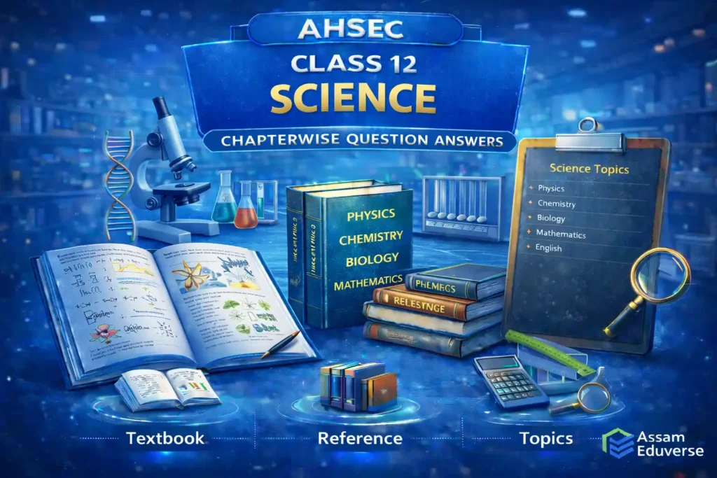 AHSEC Class 12 Science Chapterwise Question Answers as per Latest ASSEB Syllabus Solutions